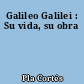Galileo Galilei : Su vida, su obra