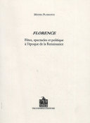 Florence : fêtes, spectacles et politique à l'époque de la Renaissance
