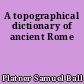 A topographical dictionary of ancient Rome