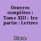 Oeuvres complètes : Tome XIII : 1re partie : Lettres