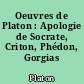 Oeuvres de Platon : Apologie de Socrate, Criton, Phédon, Gorgias