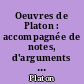 Oeuvres de Platon : accompagnée de notes, d'arguments et de tables analytiques : précédée d'une Esquisse de la philosophie de Platon