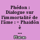 Phédon : Dialogue sur l'immortalité de l'âme : = Phaidôn è peri psychès