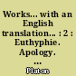 Works... with an English translation... : 2 : Euthyphie. Apology. Crito. Phaedo. Phaedrus