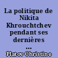 La politique de Nikita Khrouchtchev pendant ses dernières années au pouvoir vu par le journal Le Monde