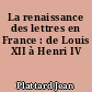 La renaissance des lettres en France : de Louis XII à Henri IV