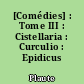 [Comédies] : Tome III : Cistellaria : Curculio : Epidicus