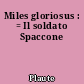 Miles gloriosus : = Il soldato Spaccone