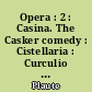 Opera : 2 : Casina. The Casker comedy : Cistellaria : Curculio : Epidicus. The two Menaechmuses : Menaechmi