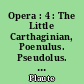 Opera : 4 : The Little Carthaginian, Poenulus. Pseudolus. The Rope. Rudens