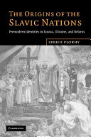 The origins of the Slavic nations : premodern identities in Russia, Ukraine, and Belarus
