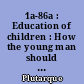 1a-86a : Education of children : How the young man should study poetry : On Listening to lectures : How to tell a flatterer from a friend : How a man may become aware of his progress in virrtue