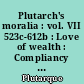 Plutarch's moralia : vol. VII 523c-612b : Love of wealth : Compliancy : Envy and hate : On Praising oneself inoffensively : The delays of the devine justice : Fate : The Signs of socrate : Exile : Consolation to his wife