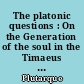 The platonic questions : On the Generation of the soul in the Timaeus : Epitome of the treatise : On the generation of the soul in the Timaeus