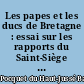Les papes et les ducs de Bretagne : essai sur les rapports du Saint-Siège avec un état