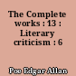 The Complete works : 13 : Literary criticism : 6