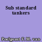 Sub standard tankers