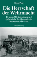 Die Herrschaft der Wehrmacht : deutsche Militärbesatzung und einheimische Bevölkerung in der Sowjetunion 1941 - 1944
