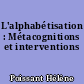 L'alphabétisation : Métacognitions et interventions