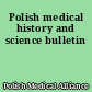 Polish medical history and science bulletin