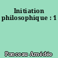 Initiation philosophique : 1
