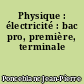 Physique : électricité : bac pro, première, terminale