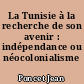 La Tunisie à la recherche de son avenir : indépendance ou néocolonialisme ?