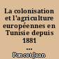 La colonisation et l'agriculture européennes en Tunisie depuis 1881 : étude de géographie historique et économique