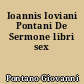 Ioannis Ioviani Pontani De Sermone libri sex