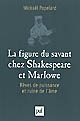 La figure du savant chez Shakespeare et Marlowe : rêves de puissance et ruine de l'âme