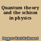 Quantum theory and the schism in physics