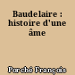 Baudelaire : histoire d'une âme