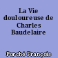 La Vie douloureuse de Charles Baudelaire