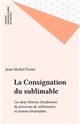 La consignation du sublimable : Les deux théories freudiennes du processus de sublimation et notions limitrophes