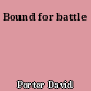 Bound for battle