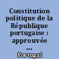Constitution politique de la République portugaise : approuvée par le plébiciste national du 19 mars 1933, entrée en vigueur le 11 avril de la même année. Texte actualisé avec les modifications introduites par la loi n° 3 / 71 du 16 août 1971 approuvées en session extraordinaire de l'Assemblée nationale réunie aux mois de juin et juillet de 1971