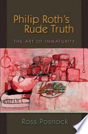 Philip Roth's rude truth : the art of immaturity