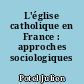 L'église catholique en France : approches sociologiques