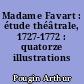 Madame Favart : étude théâtrale, 1727-1772 : quatorze illustrations documentaires