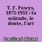 T. F. Powys, 1875-1953 : la solitude, le doute, l'art