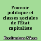Pouvoir politique et classes sociales de l'État capitaliste