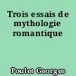 Trois essais de mythologie romantique