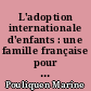 L'adoption internationale d'enfants : une famille française pour un enfant étranger