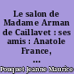 Le salon de Madame Arman de Caillavet : ses amis : Anatole France, Commandant Rivière, Jules Lemaître, Pierre Loti, Marcel Proust, etc..