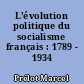 L'évolution politique du socialisme français : 1789 - 1934