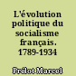 L'évolution politique du socialisme français. 1789-1934