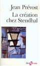 La création chez Stendhal : essai sur le métier d'écrire et la psychologie de l'écrivain