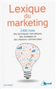 Lexique du marketing : les 2400 mots des techniques mercatiques, des stratégies et des relations commerciales
