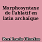 Morphosyntaxe de l'ablatif en latin archaïque