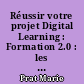 Réussir votre projet Digital Learning : Formation 2.0 : les nouvelles modalités d'apprentissage